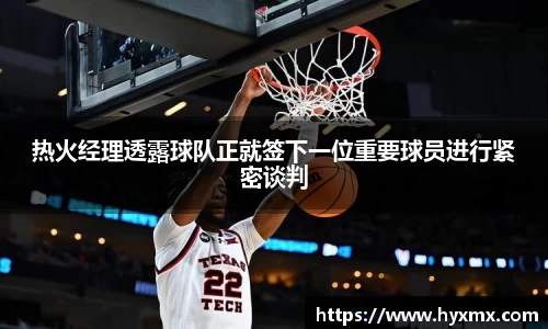 热火经理透露球队正就签下一位重要球员进行紧密谈判