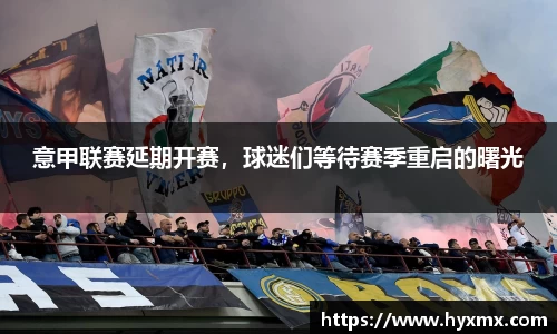 意甲联赛延期开赛，球迷们等待赛季重启的曙光