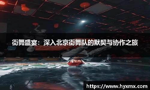 街舞盛宴：深入北京街舞队的默契与协作之旅