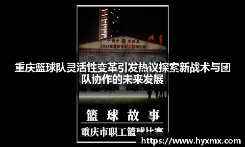 重庆篮球队灵活性变革引发热议探索新战术与团队协作的未来发展