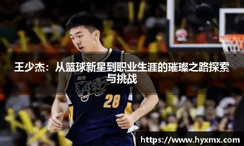 王少杰：从篮球新星到职业生涯的璀璨之路探索与挑战